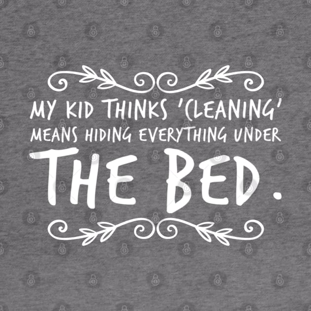 Parenting Humor: My Kid Thinks Cleaning Is Hiding Everything Under The Bed by Kinship Quips 